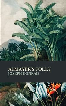 Almayer’s Folly: A Story of an Eastern River, The Lingard Trilogy: Book 1 (Annotated)