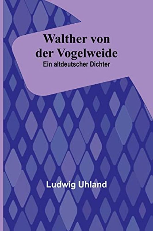 Walther von der Vogelweide: Ein altdeutscher Dichter