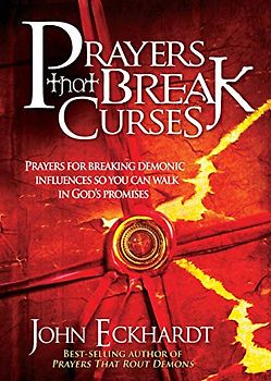 Prayers that Break Curses: Prayers for Breaking Demonic Influences So You Can Walk in God's Promises