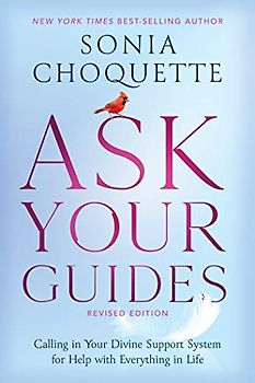 Ask Your Guides: Connecting to Your Divine Support System: Calling in Your Divine Support System for Help with Everything in Life