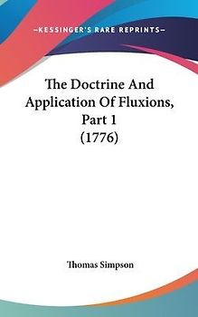 The Doctrine And Application Of Fluxions, Part 1 (1776)