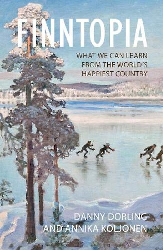 Finntopia: What We Can Learn from the Worlds Happiest Country