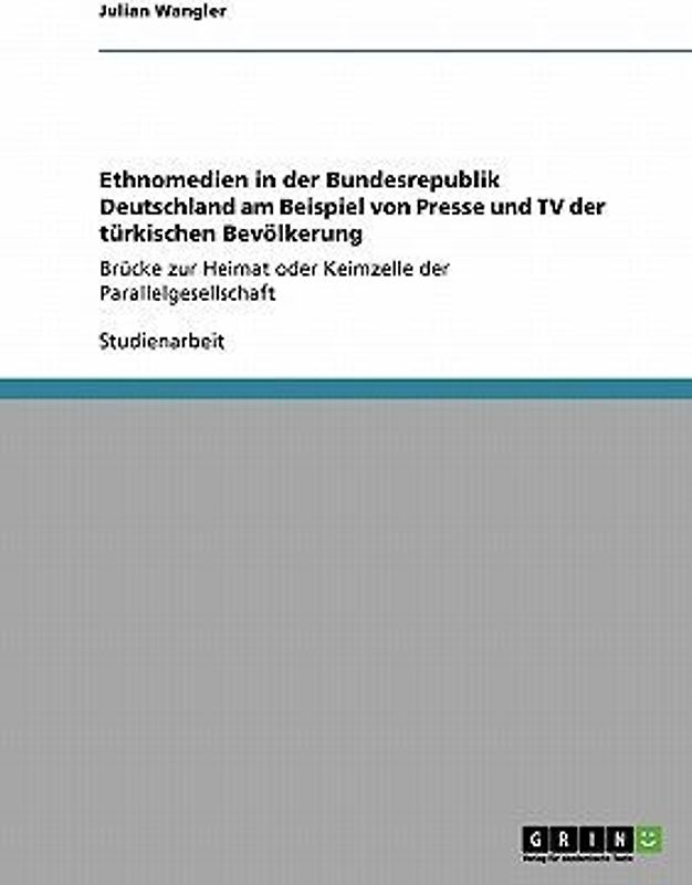 Ethnomedien in der Bundesrepublik Deutschland am Beispiel von Presse und TV der türkischen Bevölkerung