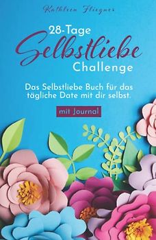 28-Tage Selbstliebe Challenge: Das kleine Selbstliebe Buch für das tägliche Date mit dir selbst - mit Journal