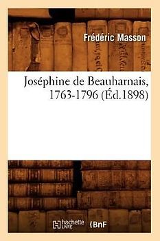 Joséphine de Beauharnais, 1763-1796 (Éd.1898)