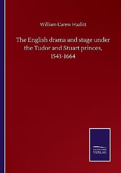 The English drama and stage under the Tudor and Stuart princes, 1543-1664