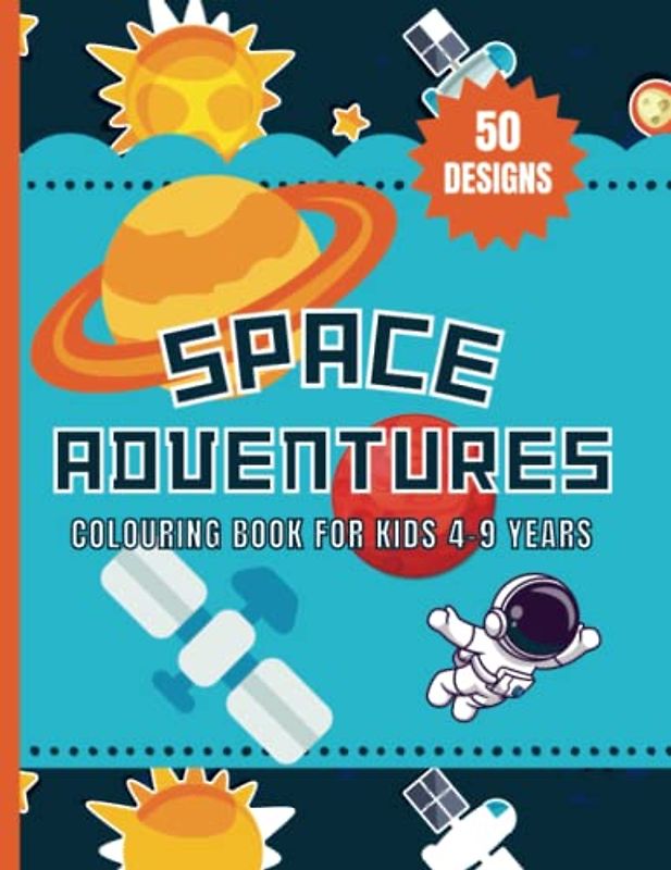 Space Adventures Colouring Book For Kids 4-9 Years: Outer Space Colouring Book Featuring 50 Designs Including Astronauts, Aliens, Faraway Planets, ... & Outer Space. (Bumper Colouring Books)