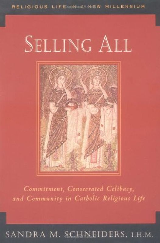 Selling All: Commitment, Consecrated Celibacy, and Community in Catholic Religious Life (Religious Life in a New Millennium) - Schneiders, Sandra M. , Ihm
