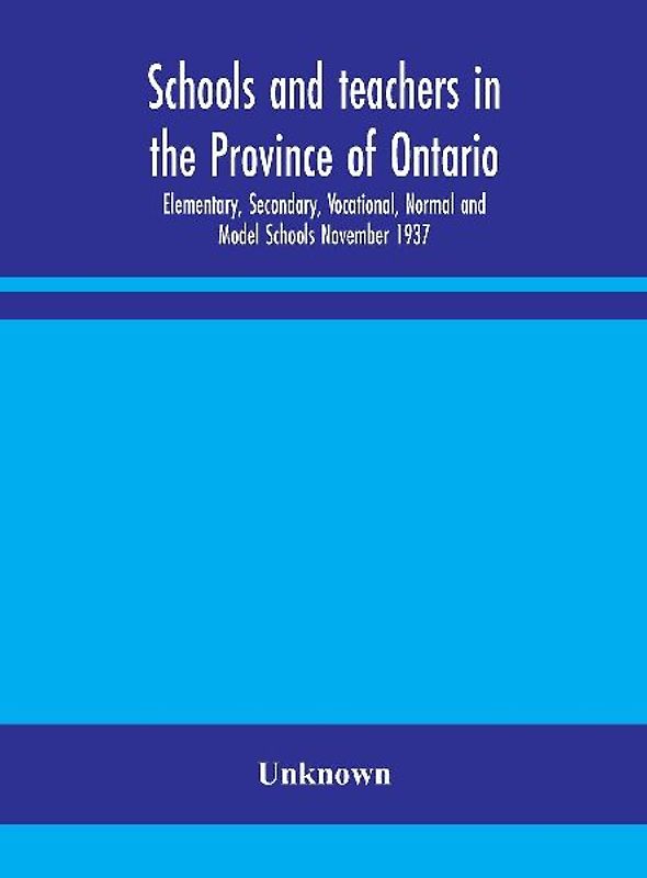 Schools And Teachers In The Province Of Ontario; Elementary, Secondary, Vocational, Normal And Model Schools November 1937
