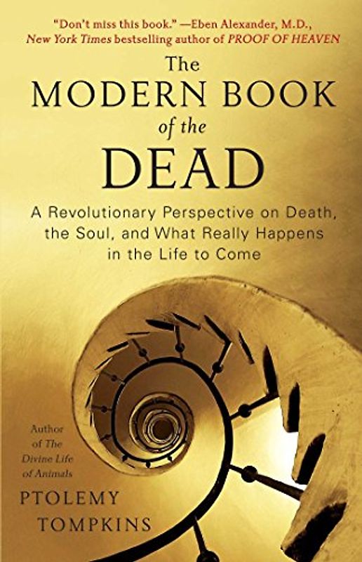 The Modern Book of the Dead: A Revolutionary Perspective on Death, the Soul, and What Really Happens in the Life to Come - Tompkins, Ptolemy