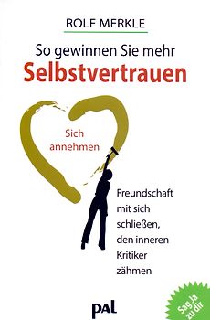 So gewinnen Sie mehr Selbstvertrauen. Sich annehmen, Freundschaft mit sich schließen, den inneren Kritiker besiegen