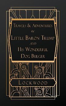 Travels and Adventures of Little Baron Trump and His Wonderful Dog Bulger