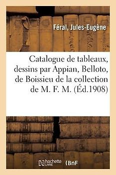 Catalogue de Tableaux Anciens Et Modernes, Dessins, Pastel Par Appian, Belloto, de Boissieu