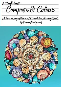 Mindfulness Composing and Colouring Book: A Piano Composition and Mandala Colouring Book (The Piano Composing Book Series)