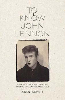 To Know John Lennon: An Intimate Portrait from His Friends, Colleagues, and Family