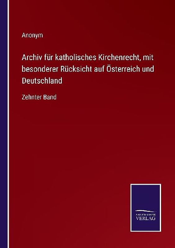 Archiv für katholisches Kirchenrecht, mit besonderer Rücksicht auf Österreich und Deutschland