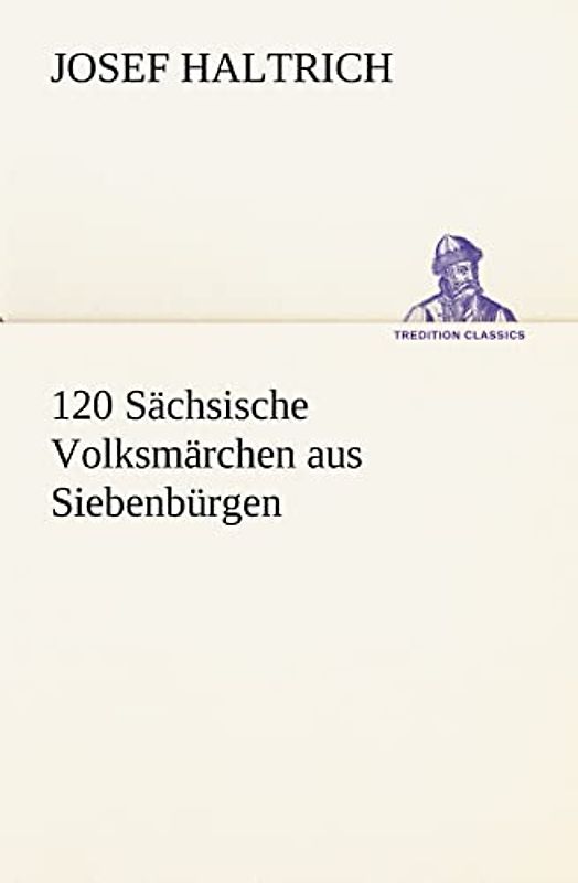 120 Sächsische Volksmärchen aus Siebenbürgen (TREDITION CLASSICS)