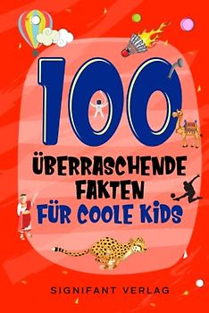 100 überraschende Fakten für coole Kids: Spannendes Wissen für clevere Jungs und Mädchen