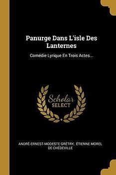 Panurge Dans L'isle Des Lanternes: Comédie Lyrique En Trois Actes...