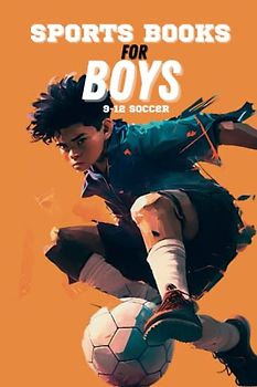 Sports Books for Boys 9-12 Soccer: Skills, Strategies, and Secrets, Biographies of Greatest Players of All Time for Kids (Amazing Sports Stories for Young Readers, boys and girls)