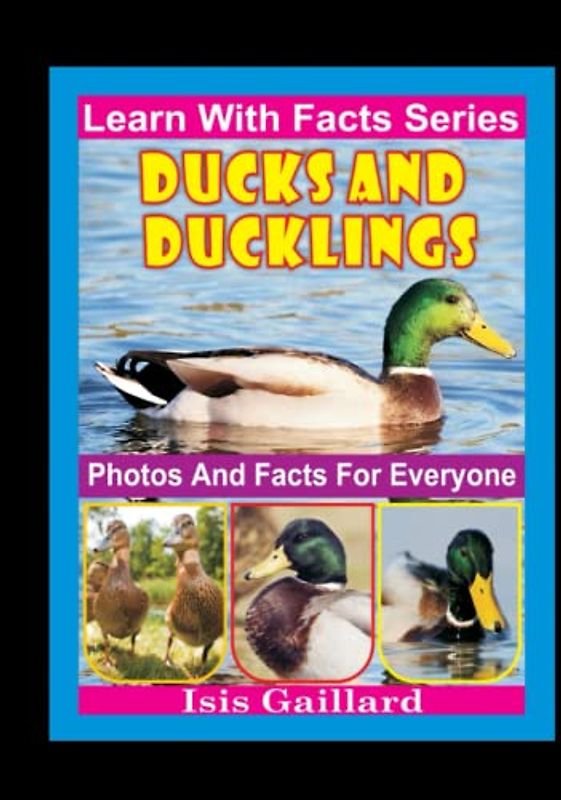 Ducks and Ducklings Photos and Facts for Everyone: Animals in Nature (Learn With Facts Series, Band 14)