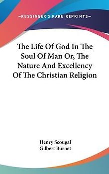 The Life Of God In The Soul Of Man Or, The Nature And Excellency Of The Christian Religion
