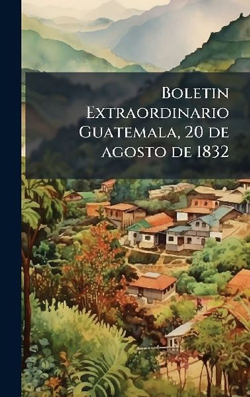 Boletin Extraordinario Guatemala, 20 de agosto de 1832