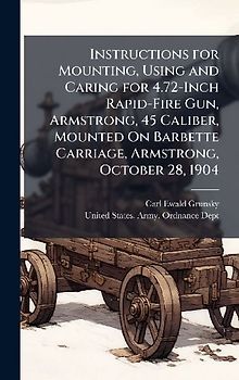 Instructions for Mounting, Using and Caring for 4.72-Inch Rapid-Fire Gun, Armstrong, 45 Caliber, Mounted On Barbette Carriage, Armstrong, October 28, 1904