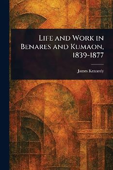 Life and Work in Benares and Kumaon, 1839-1877