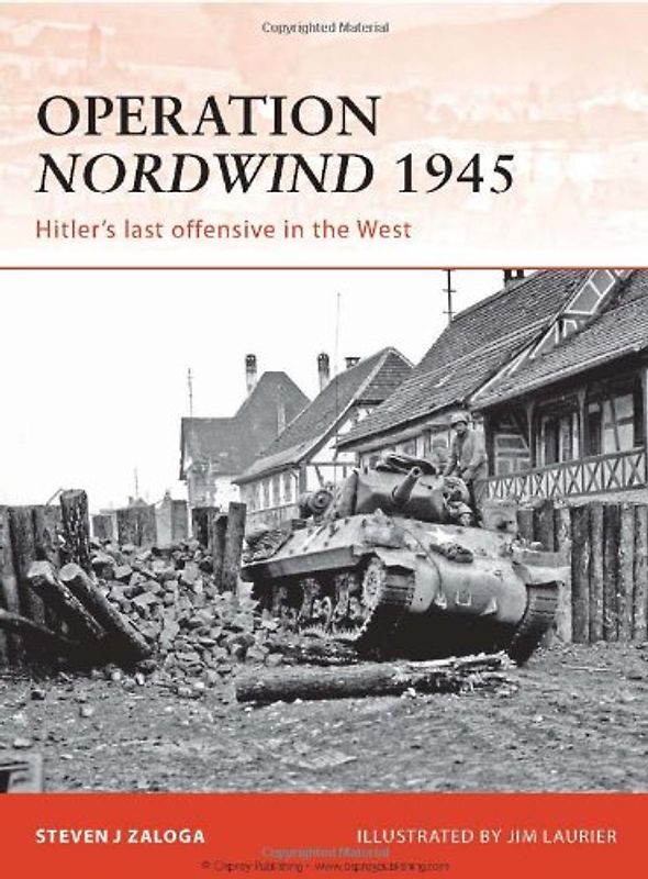 Operation Nordwind 1945: Hitler's last offensive in the West (Campaign) - Steven Zaloga