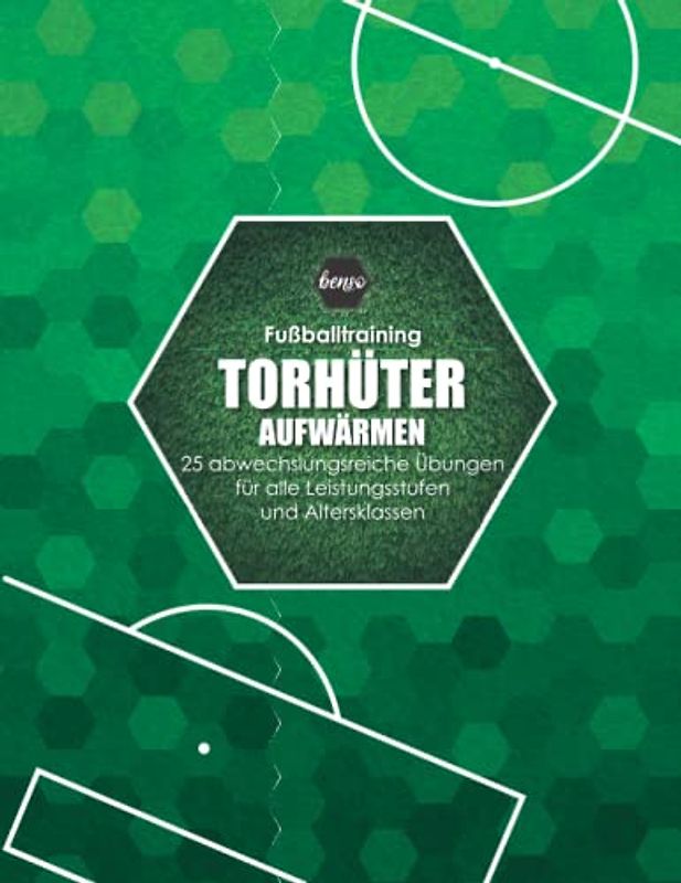 Fussballtraining Torwart Aufwärmen: 25 Übungen für alle Leistungsstufen und Altersklassen