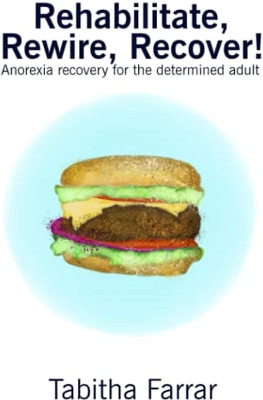 Rehabilitate, Rewire, Recover!: Anorexia recovery for the determined adult