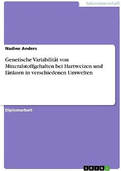 Genetische Variabilität von Mineralstoffgehalten bei Hartweizen und Einkorn in verschiedenen Umwelten