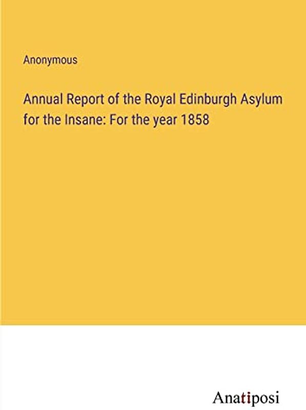 Annual Report of the Royal Edinburgh Asylum for the Insane: For the year 1858