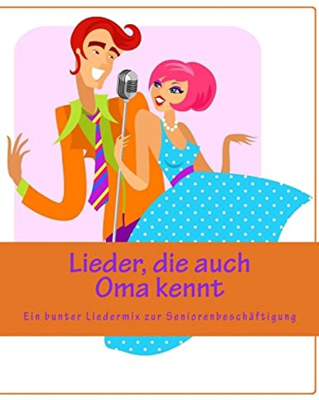 Lieder, die auch Oma kennt: Ein bunter Liedermix zur Seniorenbeschäftigung - Gruppenangebot