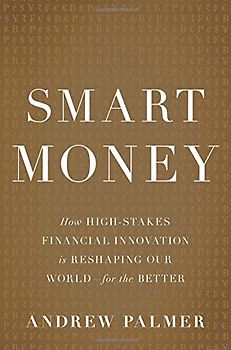 Smart Money: How High-Stakes Financial Innovation is Reshaping Our WorldFor the Better - Palmer, Andrew