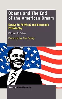 Obama and The End of the American Dream: Essays in Political and Economic Philosophy - Peters, Michael A.