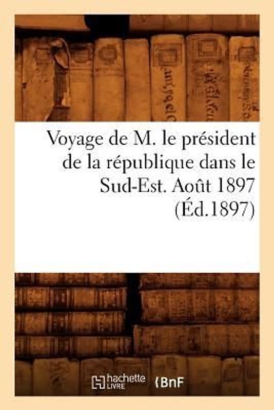 Voyage de M. Le Président de la République Dans Le Sud-Est. Août 1897 (Éd.1897)