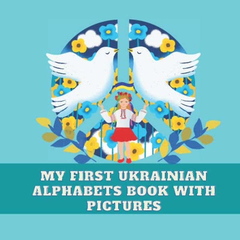 My First Ukrainian Alphabets Book With Pictures: Teach And Learn Basic Ukrainian Words For Toddlers, Ukrainian Language, Bilingual Learning, My First Words With Alphabets, 8.5x8.5 in (Ukrainian Books)