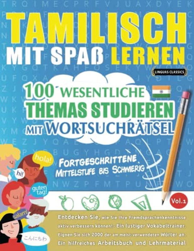 TAMILISCH MIT SPAß LERNEN - FORTGESCHRITTENE: MITTELSTUFE BIS SCHWIERIG – 100 WESENTLICHE THEMAS STUDIEREN MIT WORTSUCHRÄTSEL - VOL.1: Entdecken Sie, ... aktiv verbessern können!