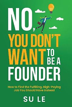 No, You Don't Want to Be a Founder