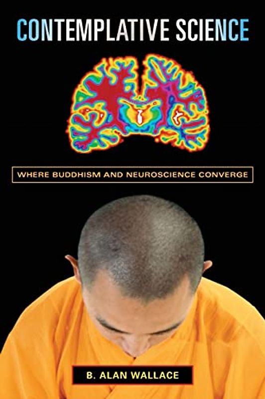 Contemplative Science: Where Buddhism and Neuroscience Converge (The Columbia Series in Science and Religion)