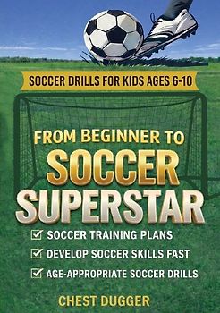 From Beginner to Soccer Superstar - Soccer Drills for Kids Ages 6-10