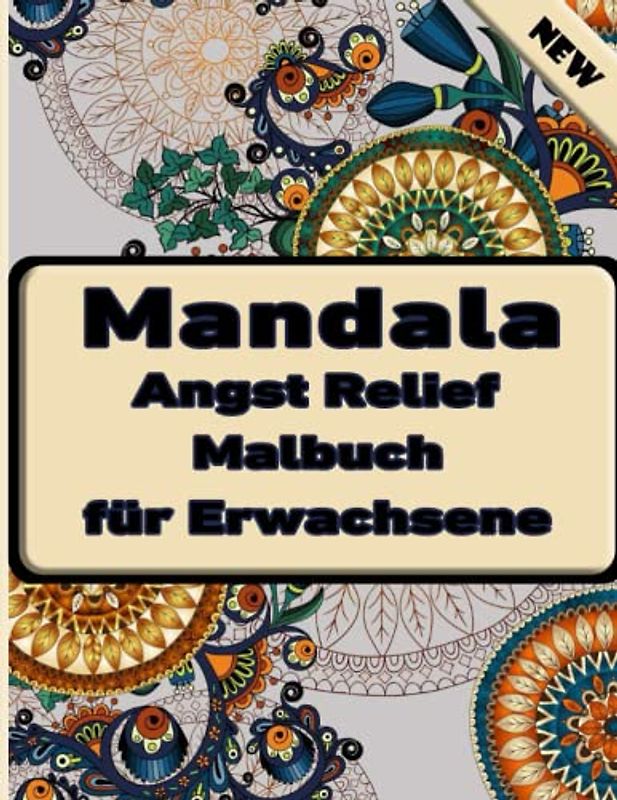 Mandala Angst Relief Malbuch für Erwachsene: Ein Malbuch für Erwachsene mit mehr als 100 wunderbaren, Wunderschöne und entspannende Mandalas zum Stressabbau und zur Entspannung.