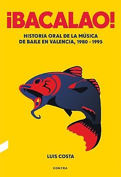 ¡Bacalao! : historia oral de la música de baile en Valencia, 1980-1995