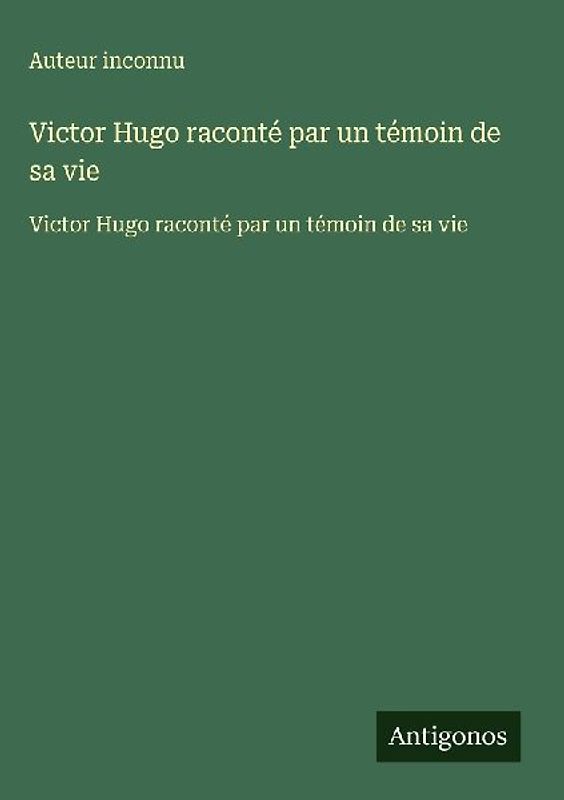 Victor Hugo raconté par un témoin de sa vie