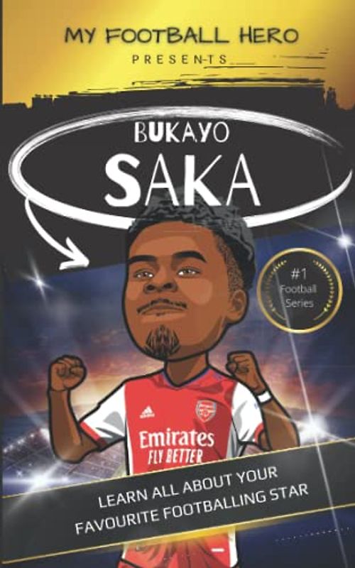 My Football Hero: Bukayo Saka Biography for kids: Learn all about your favourite footballing star (My Football Hero - Football Biographies for Kids)