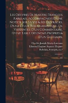 Les oeuvres de maistre François Rabelais; accompagnées d'une notice sur sa vie & ses ouvrages, d'une étude bibliographique, de variantes, d'un comment
