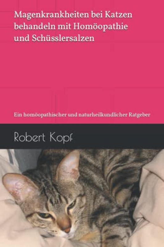 Magenkrankheiten bei Katzen behandeln mit Homöopathie und Schüsslersalzen: Ein homöopathischer und naturheilkundlicher Ratgeber