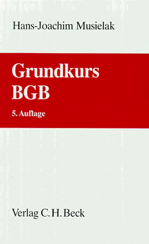 Grundkurs BGB. Eine Darstellung zur Vermittlung von Grundlagenwissen im bürgerlichen Recht mit Fällen und Fragen zur Lern- und Verständniskontrolle sowie mit Übungsklausuren